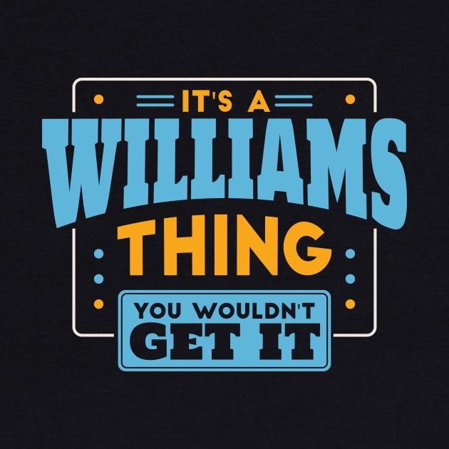 It's a Wiliams Thing, You Wouldn't Get It // Williams Family Last Name by Now Boarding